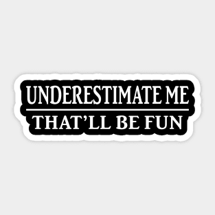 Underestimate Me That’ll Be Fun Shirt Funny Quote Gift Sticker